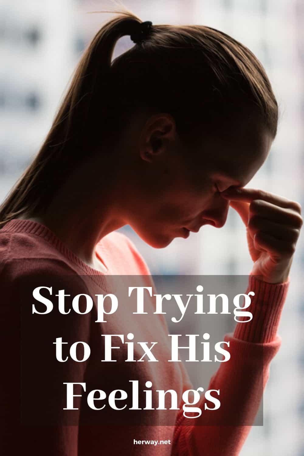 Stop Trying to Fix His Feelings