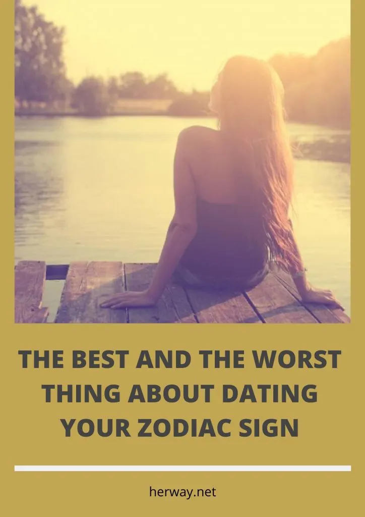THE BEST AND THE WORST THING ABOUT DATING YOUR ZODIAC SIGN