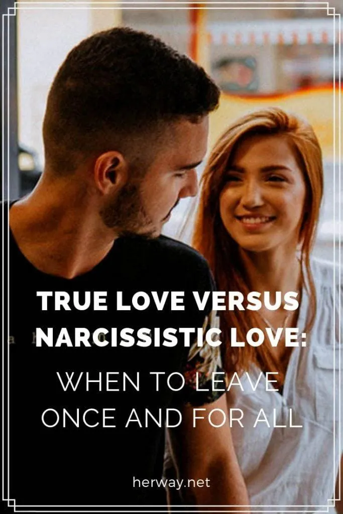 True Love Versus Narcissistic Love When To Leave Once And For All