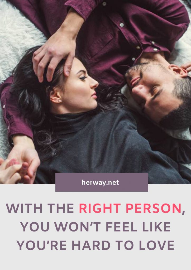 With The Right Person, You Won’t Feel Like You’re Hard To Love Pinterest