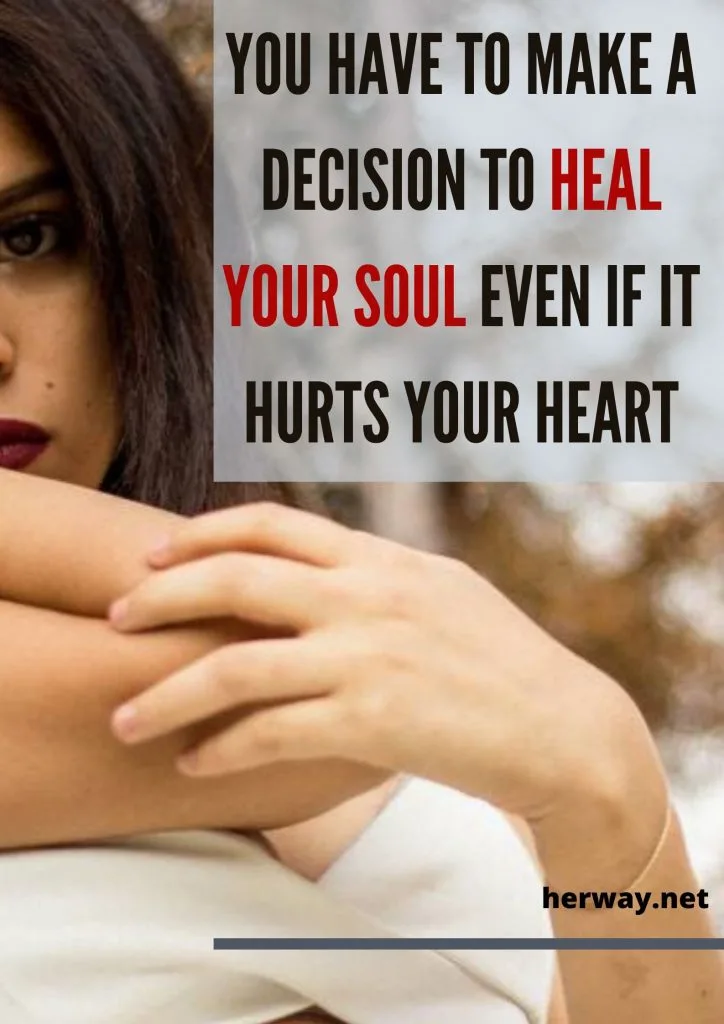 You Have To Make A Decision To Heal Your Soul Even If It Hurts Your Heart