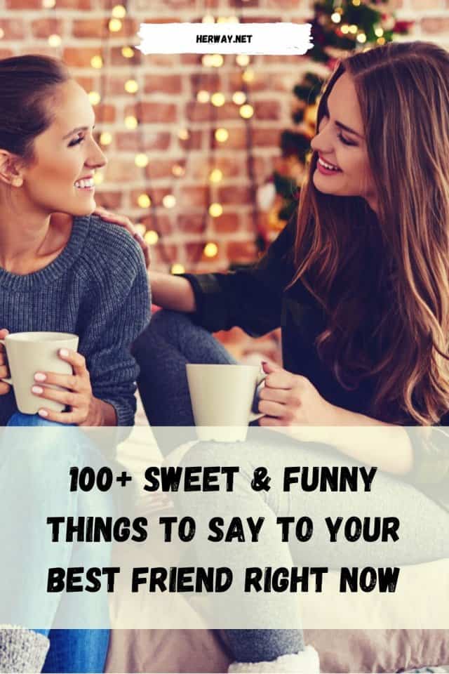 100 Sweet And Funny Things To Say To Your Best Friend Right Now