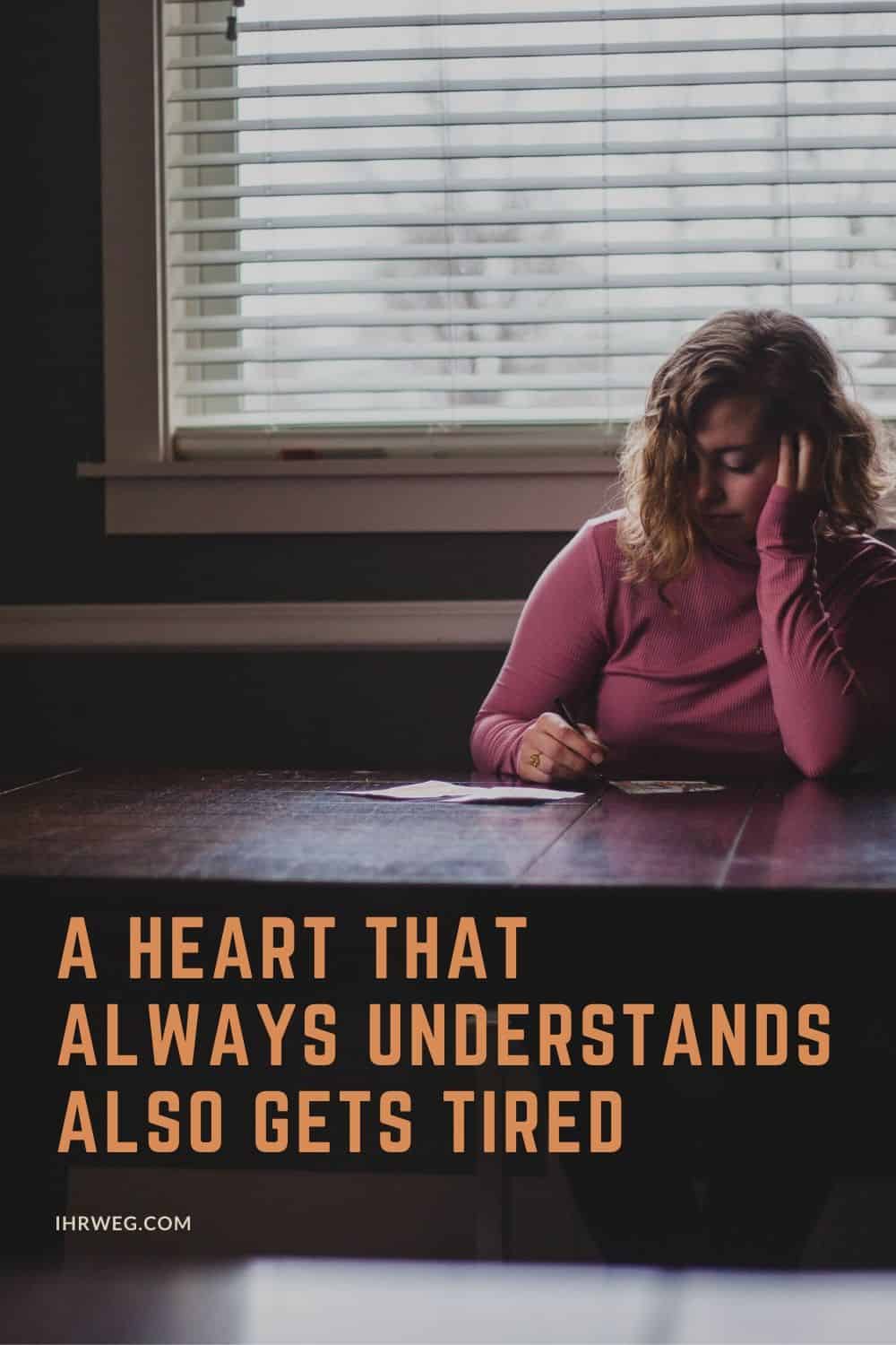 A Heart That Always Understands Also Gets Tired
