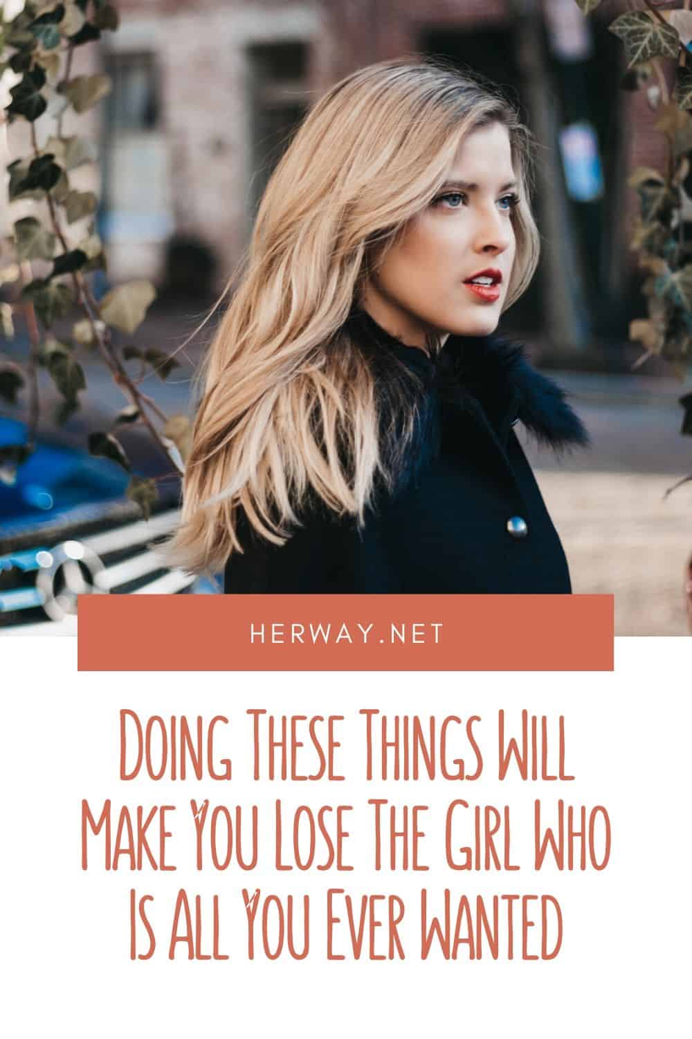 Doing These Things Will Make You Lose The Girl Who Is All You Ever Wanted Pinterest