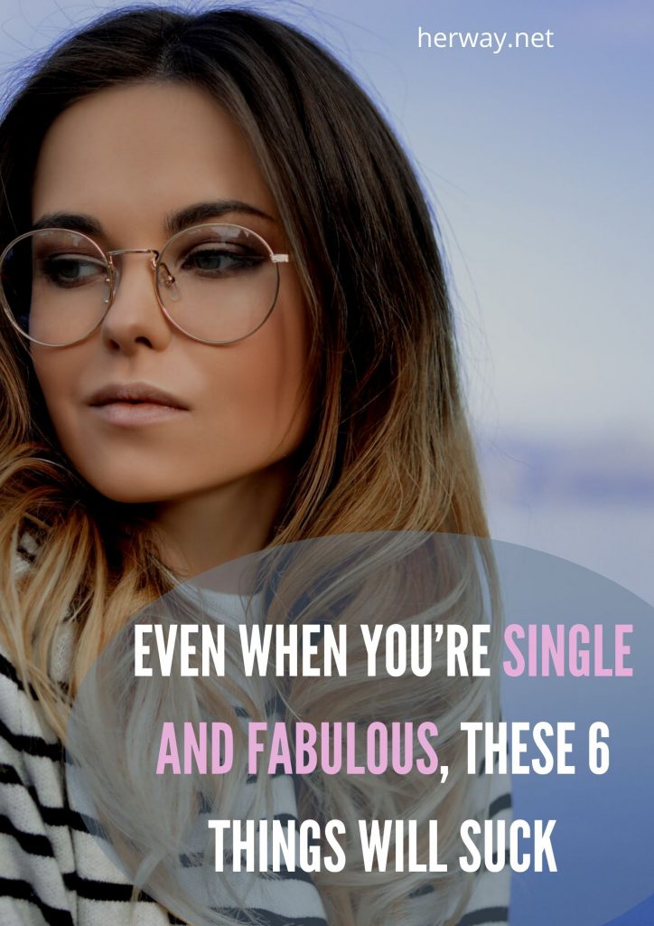 Even When You’re Single And Fabulous, These 6 Things Will Suck