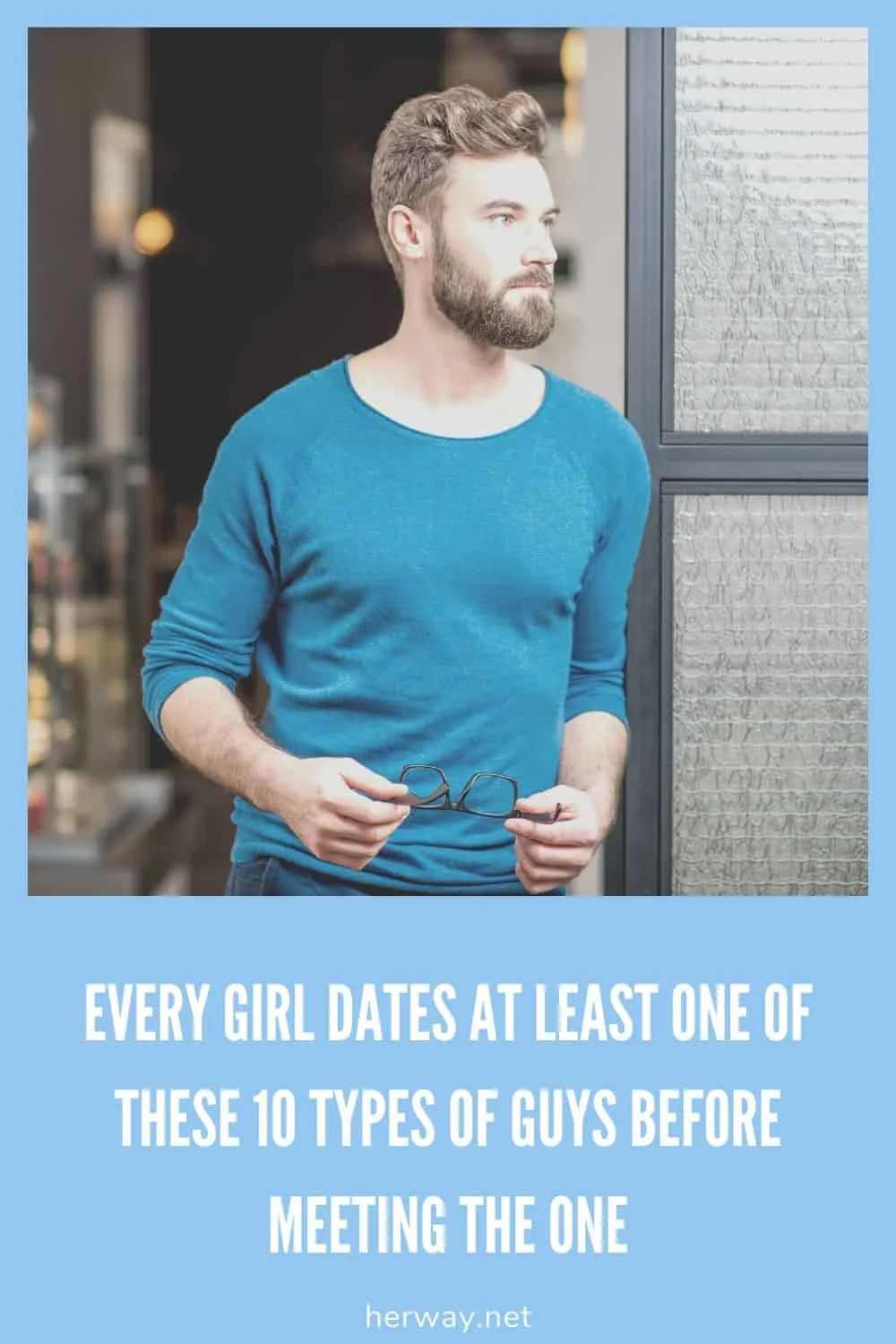 Every Girl Dates At Least 1 Of These 10 Types Of Guys Before Meeting The One