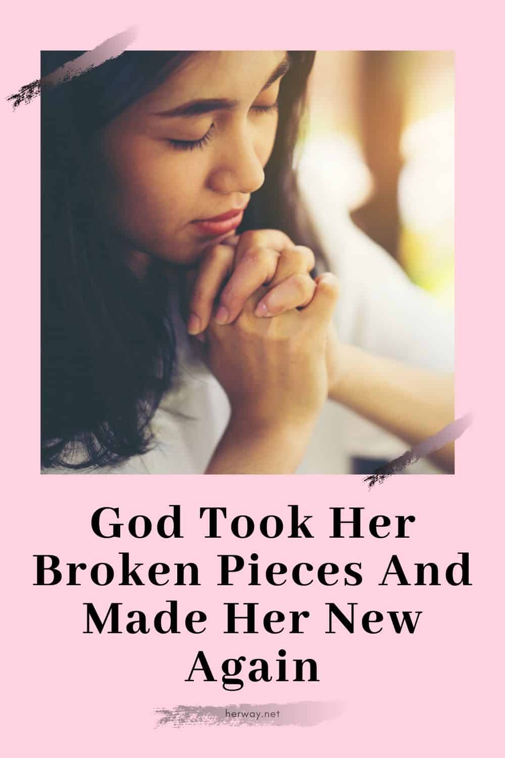 God Took Her Broken Pieces And Made Her New Again