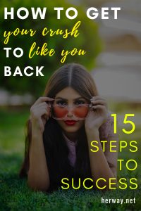 How To Get Your Crush To Like You Back: 15 Steps To Success