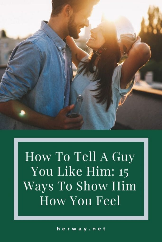 How To Tell A Guy You Like Him 15 Ways To Show Him How You Feel
