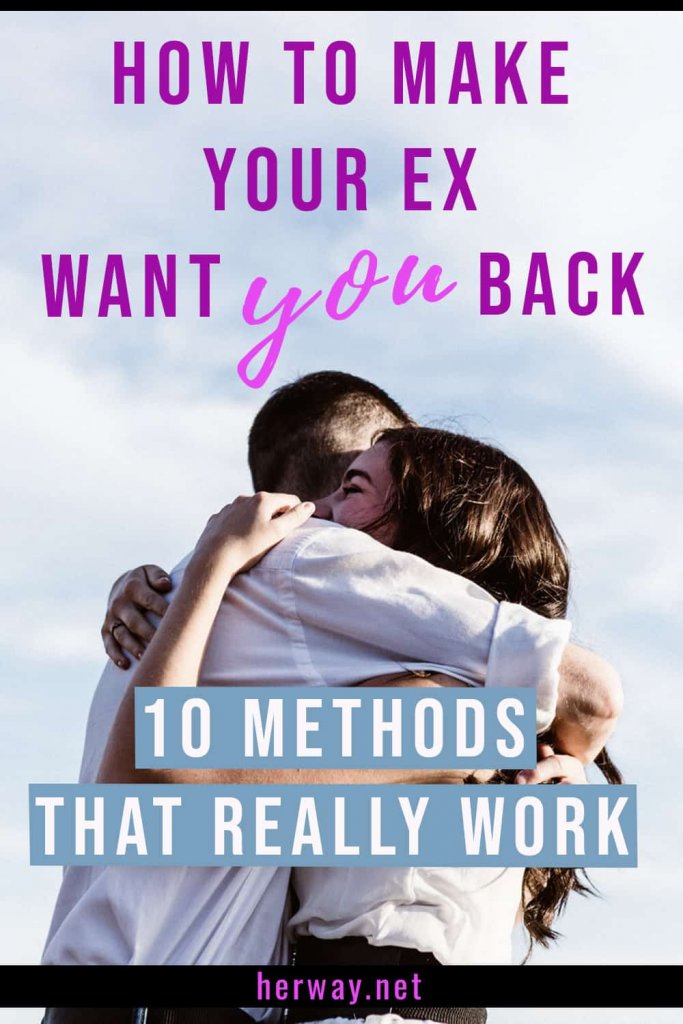 How To Make Your Ex Want You Back: 10 Methods That Really Work