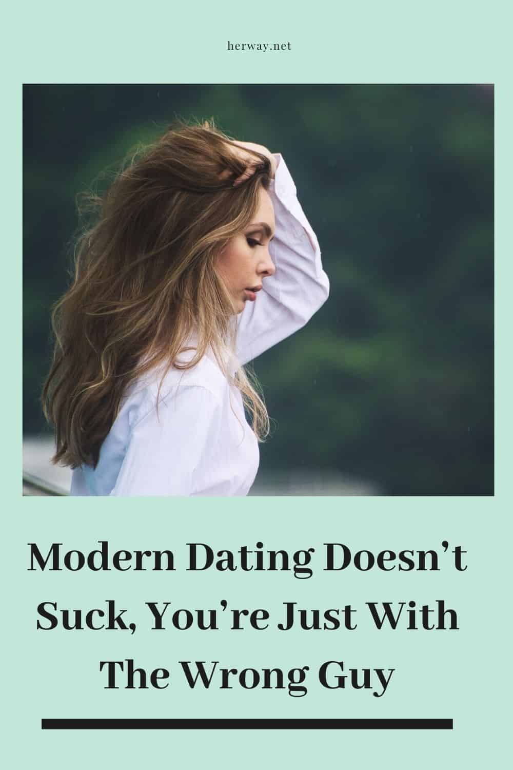 Modern Dating Doesn’t Suck, You’re Just With The Wrong Guy