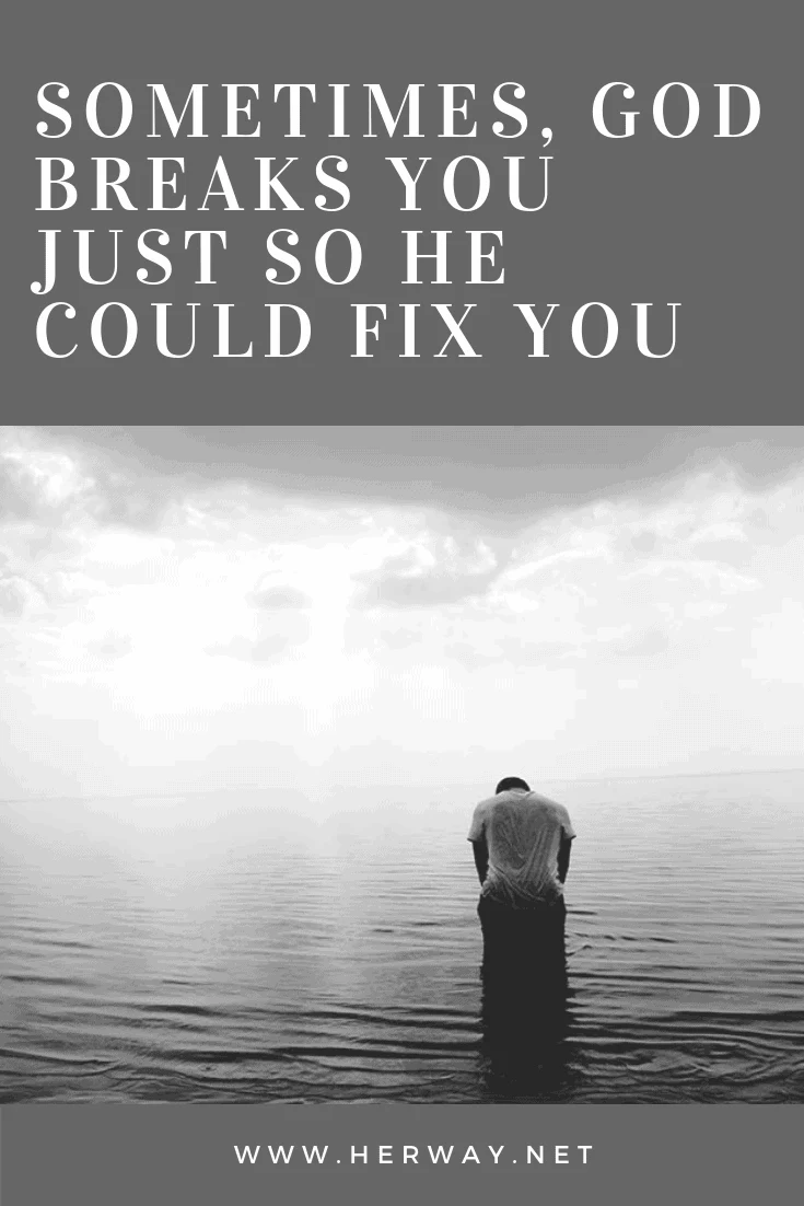 Sometimes, God Breaks You Just So He Could Fix You