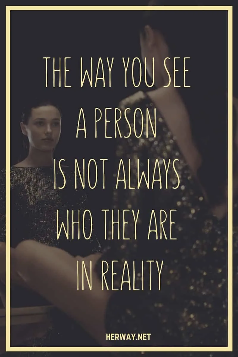 The Way You See A Person Is Not Always Who They Are In Reality