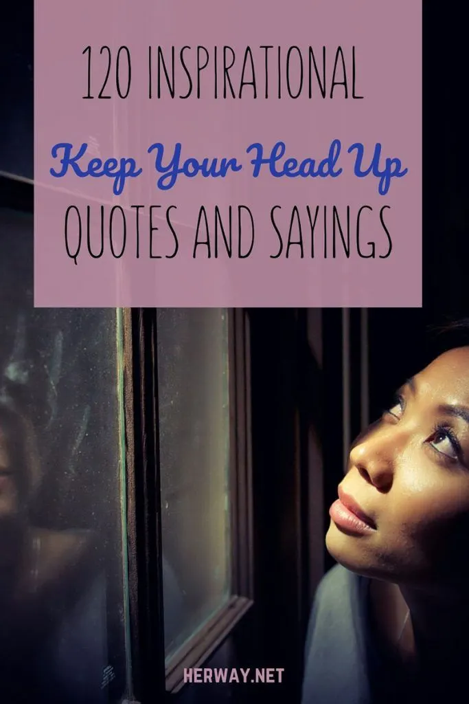 120 Inspirational Keep Your Head Up Quotes And Sayings