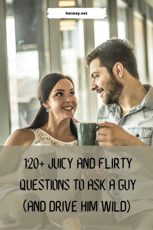 To ask guy flirty questions a 76 Flirty
