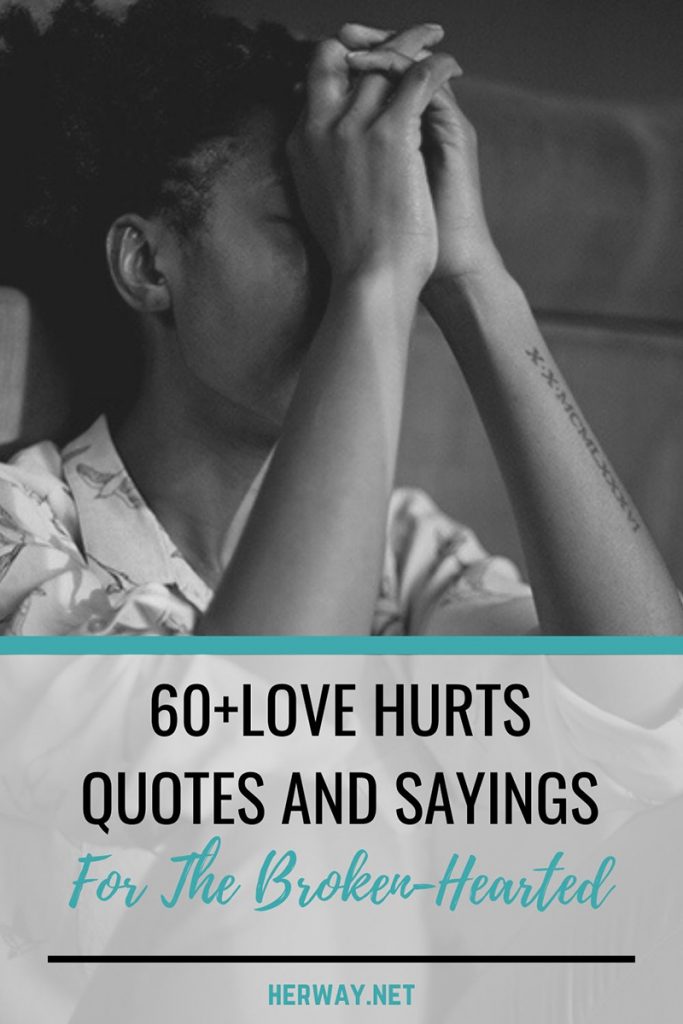 60+ Love Hurts Quotes And Sayings For The Broken-Hearted