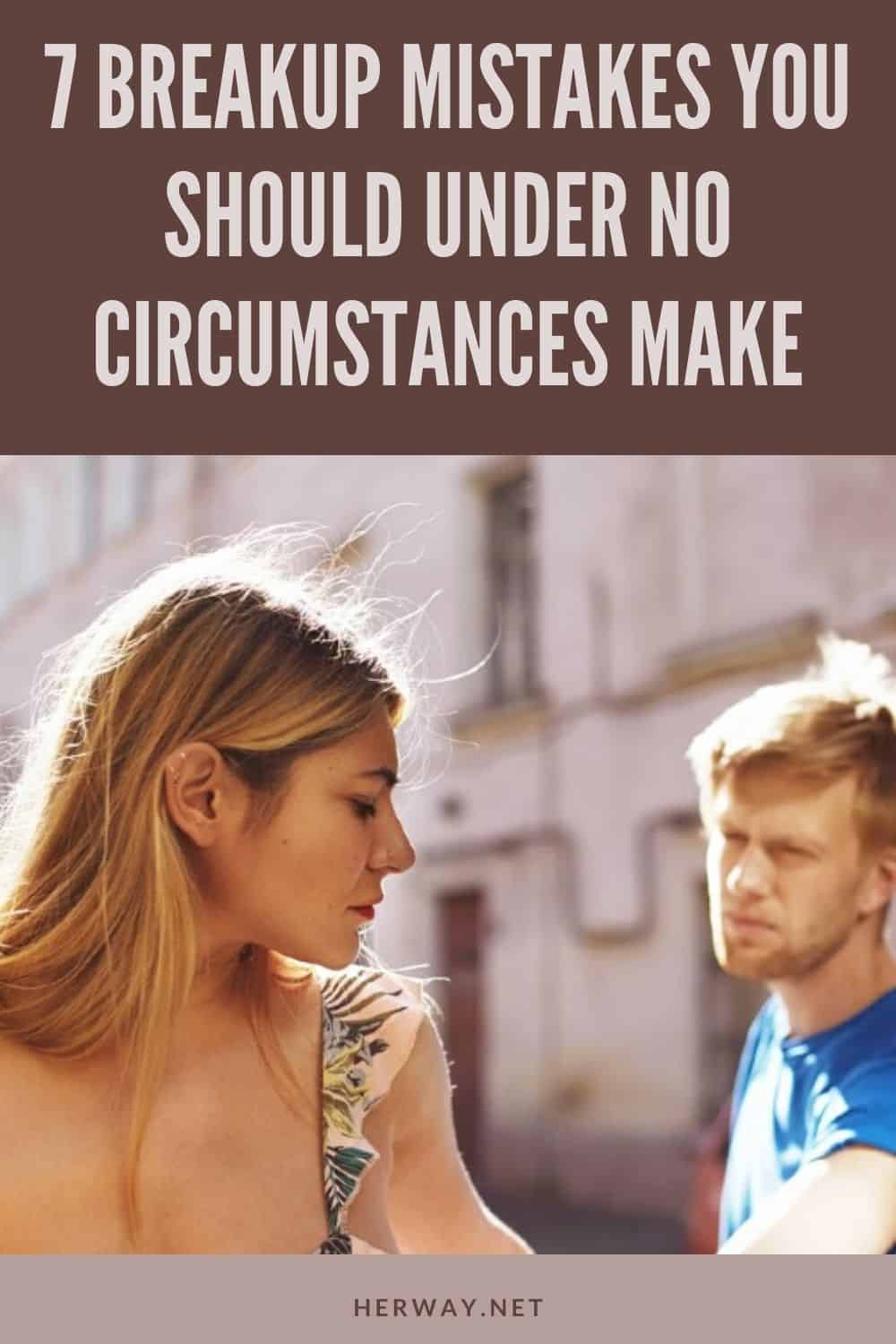 7 Breakup Mistakes You Should Under No Circumstances Make