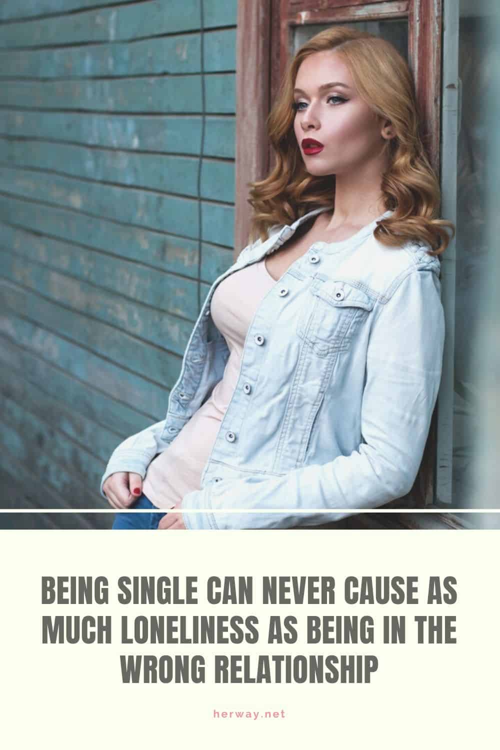 Essere single non può mai causare tanta solitudine quanto essere in una relazione sbagliata