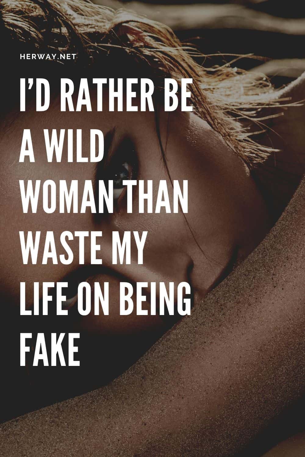 I’d Rather Be A Wild Woman Than Waste My Life On Being Fake