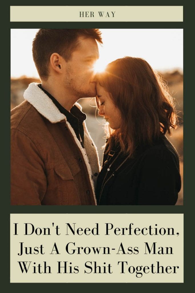 I Don't Need Perfection, Just A Grown-Ass Man With His Shit Together