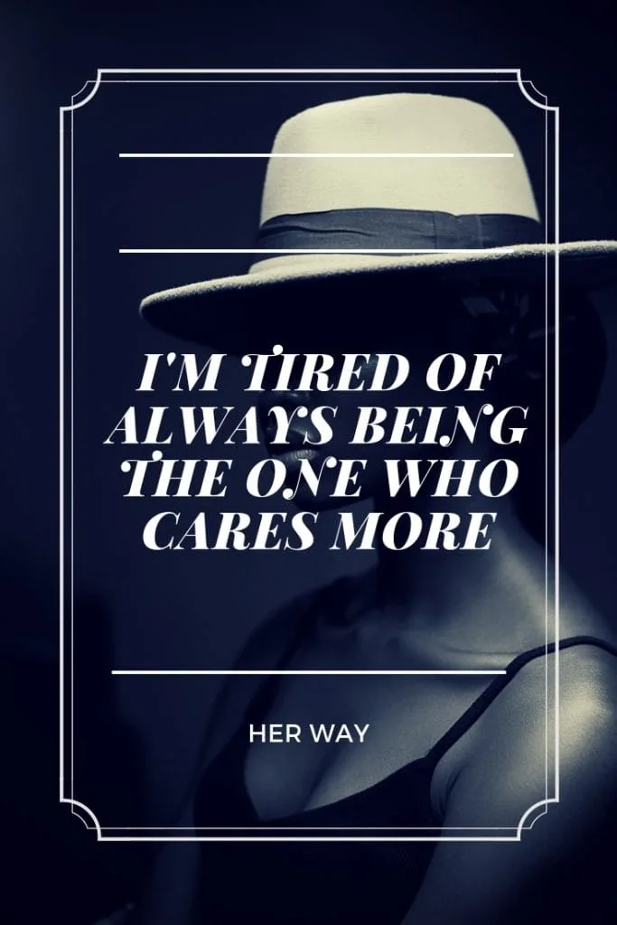 I'm Tired Of Always Being The One Who Cares More