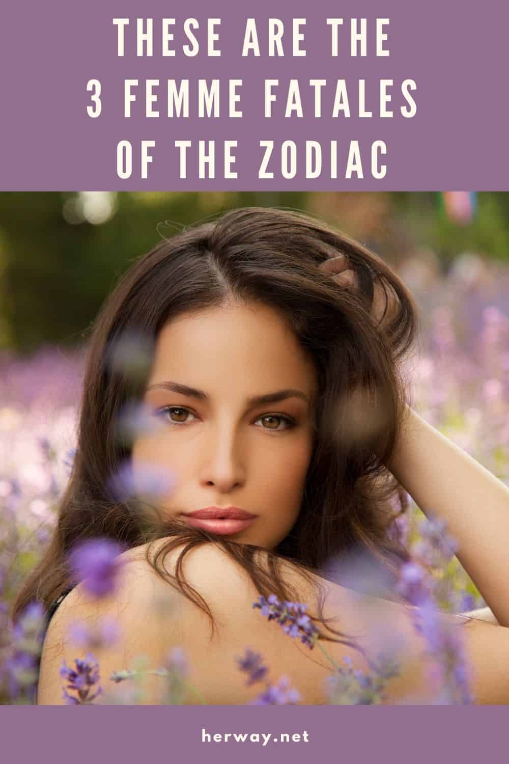 THESE ARE THE 3 FEMME FATALES OF THE ZODIAC