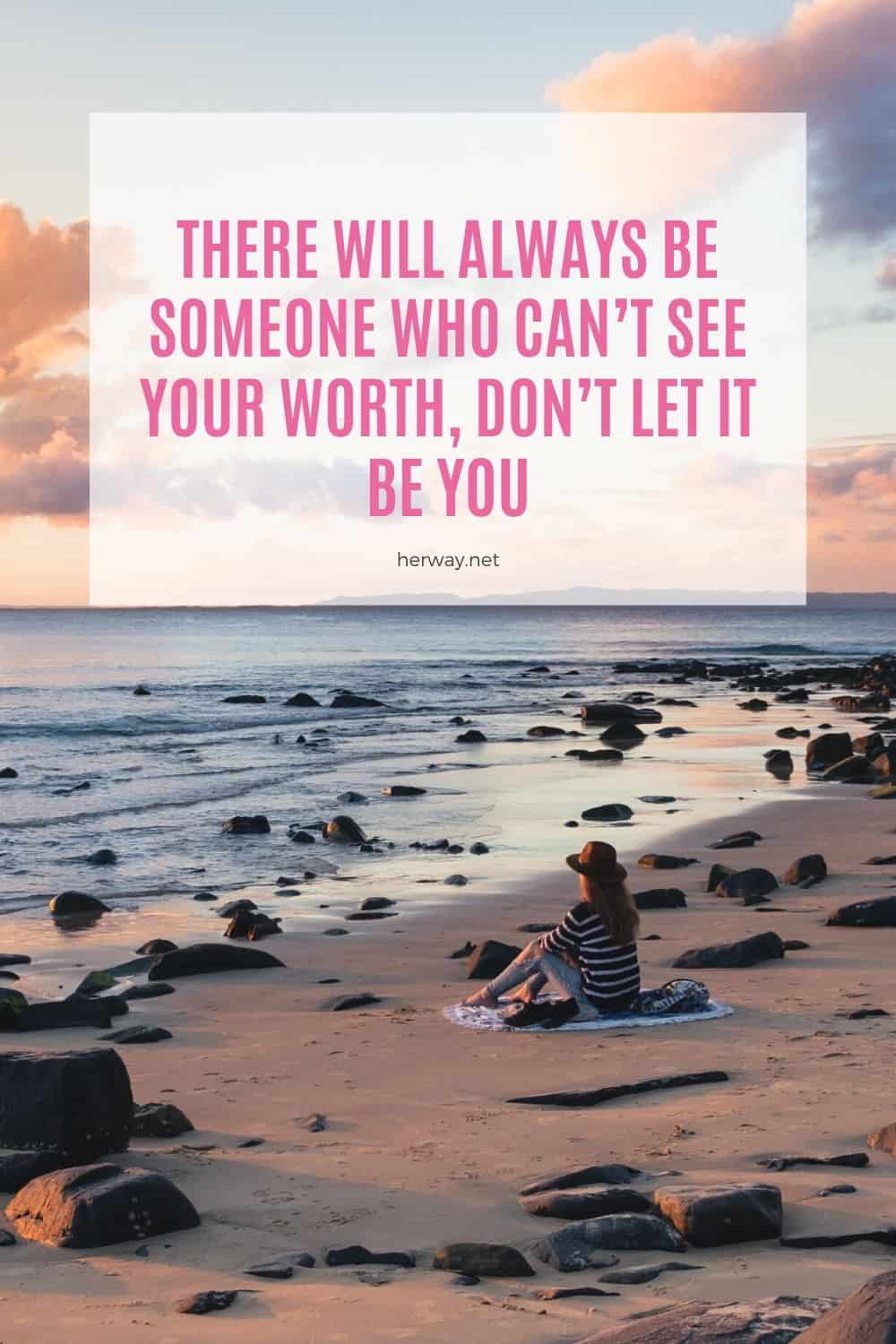 There Will Always Be Someone Who Can’t See Your Worth, Don’t Let It Be You