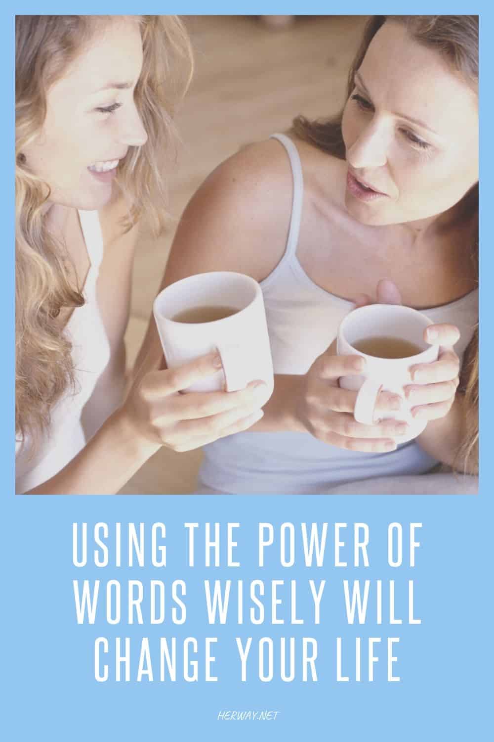 Using The Power Of Words Wisely Will Change Your Life