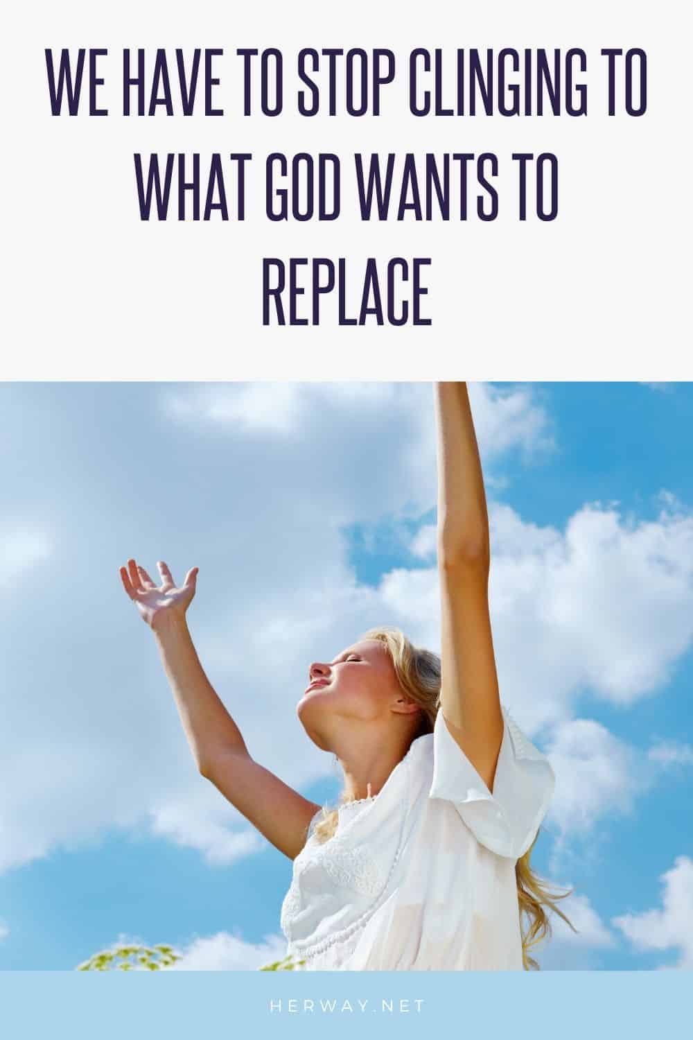 Dobbiamo smettere di aggrapparci a ciò che Dio vuole sostituire