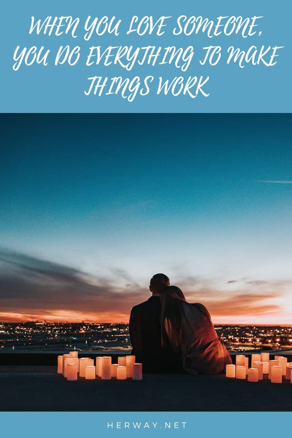 When You Love Someone, You Do Everything To Make Things Work