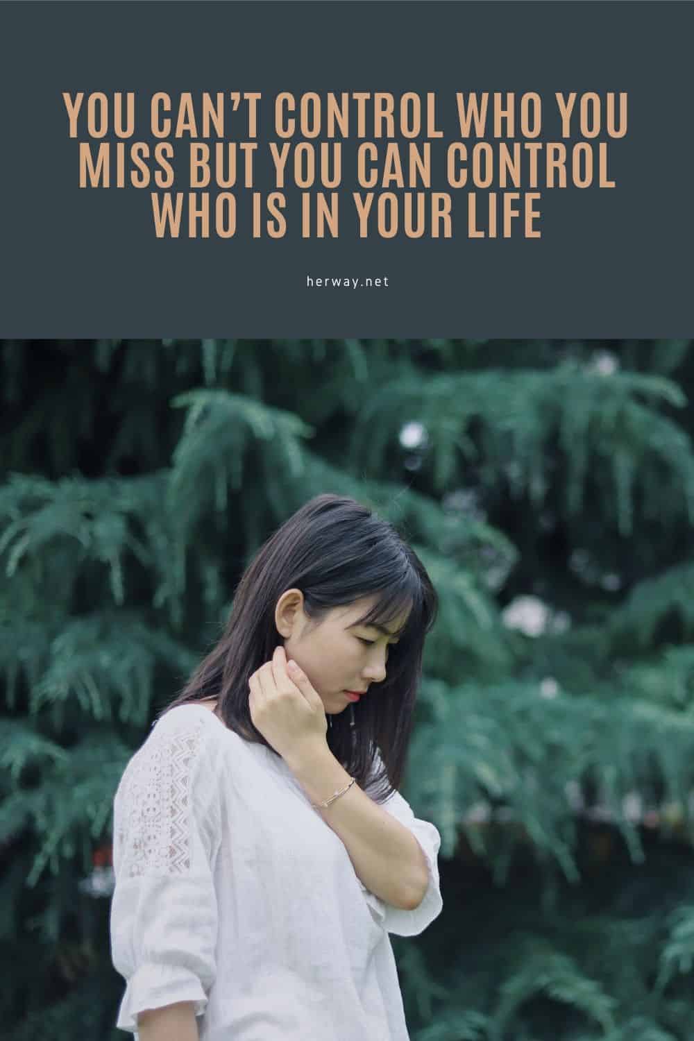 No puedes controlar a quién echas de menos, pero puedes controlar quién está en tu vida