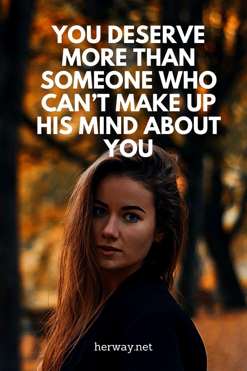 You Deserve More Than Someone Who Can’t Make Up His Mind About You