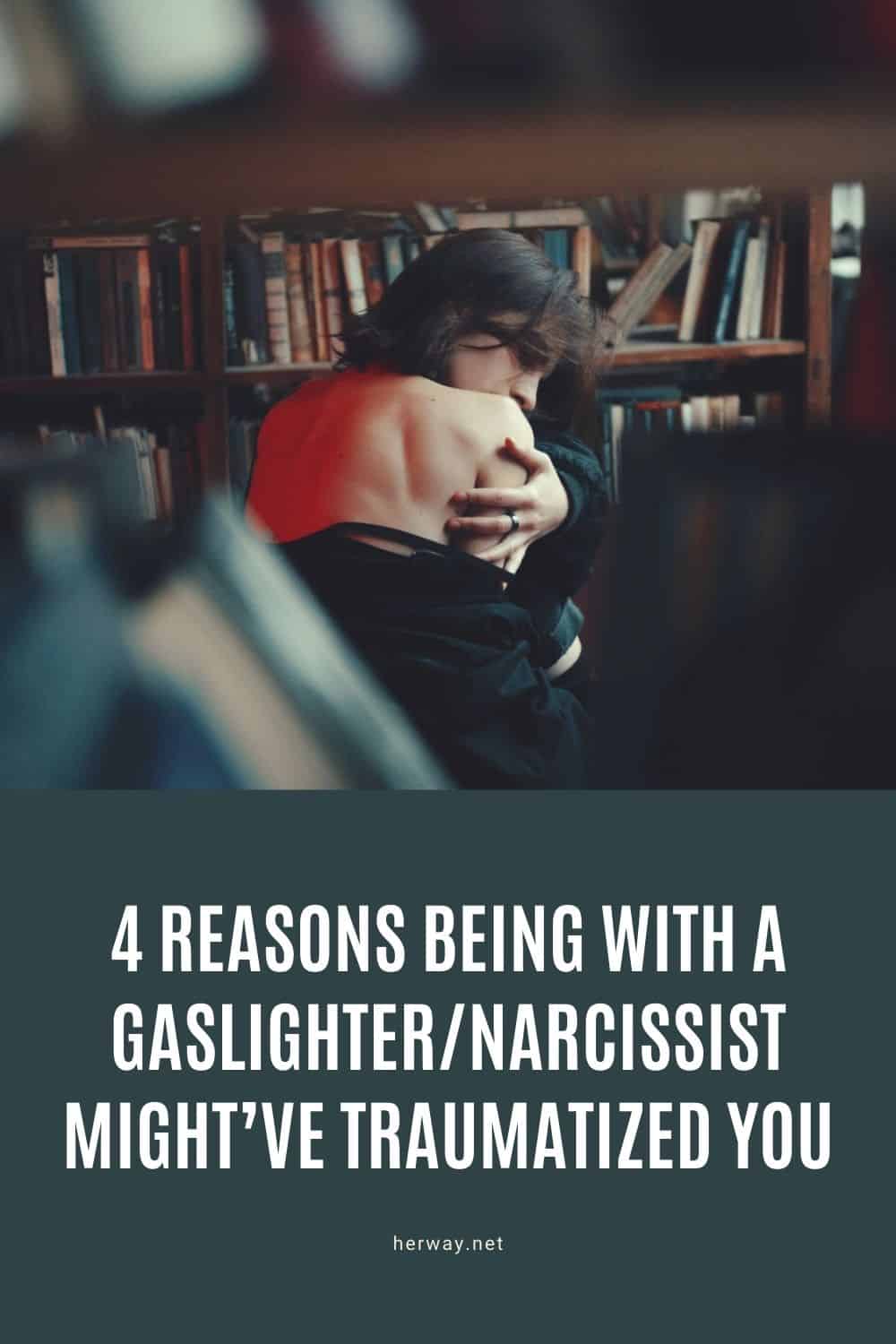 4 Reasons Being With A Gaslighter/Narcissist Might’ve Traumatized You