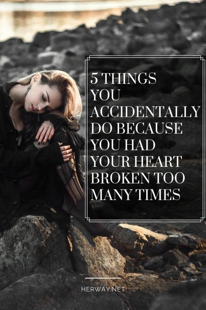 5 cose che fai accidentalmente perché hai avuto il cuore spezzato troppe volte