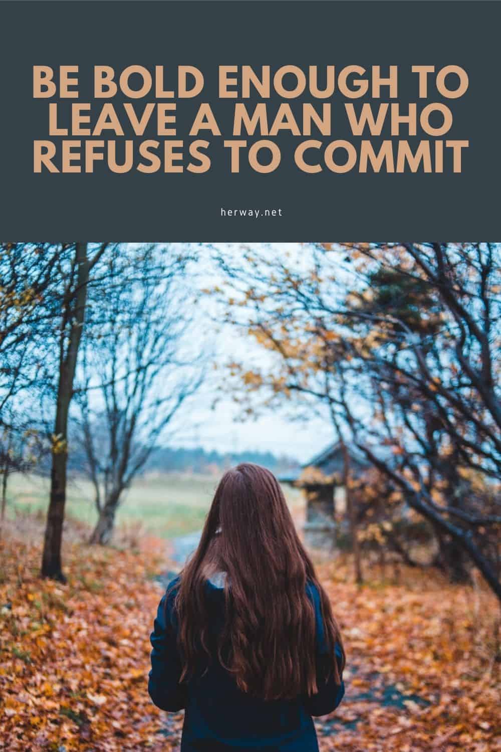 Be Bold Enough To Leave A Man Who Refuses To Commit