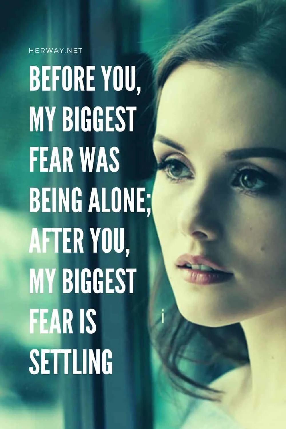 Before You, My Biggest Fear Was Being Alone; After You, My Biggest Fear Is Settling