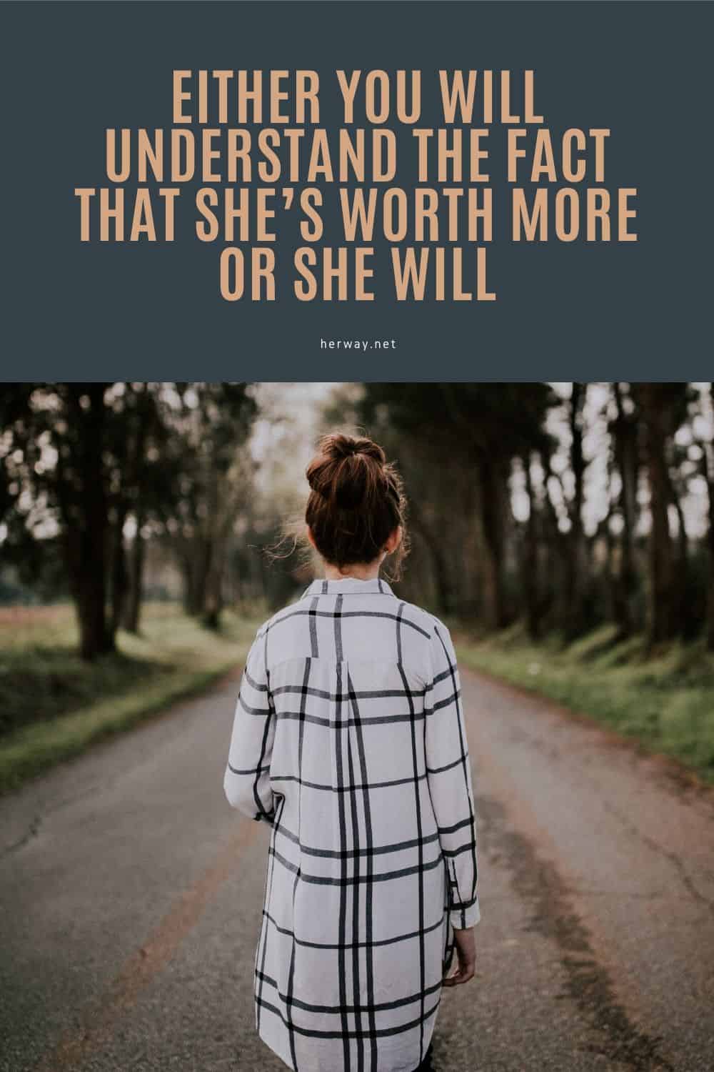 Either You Will Understand The Fact That She’s Worth More Or She Will