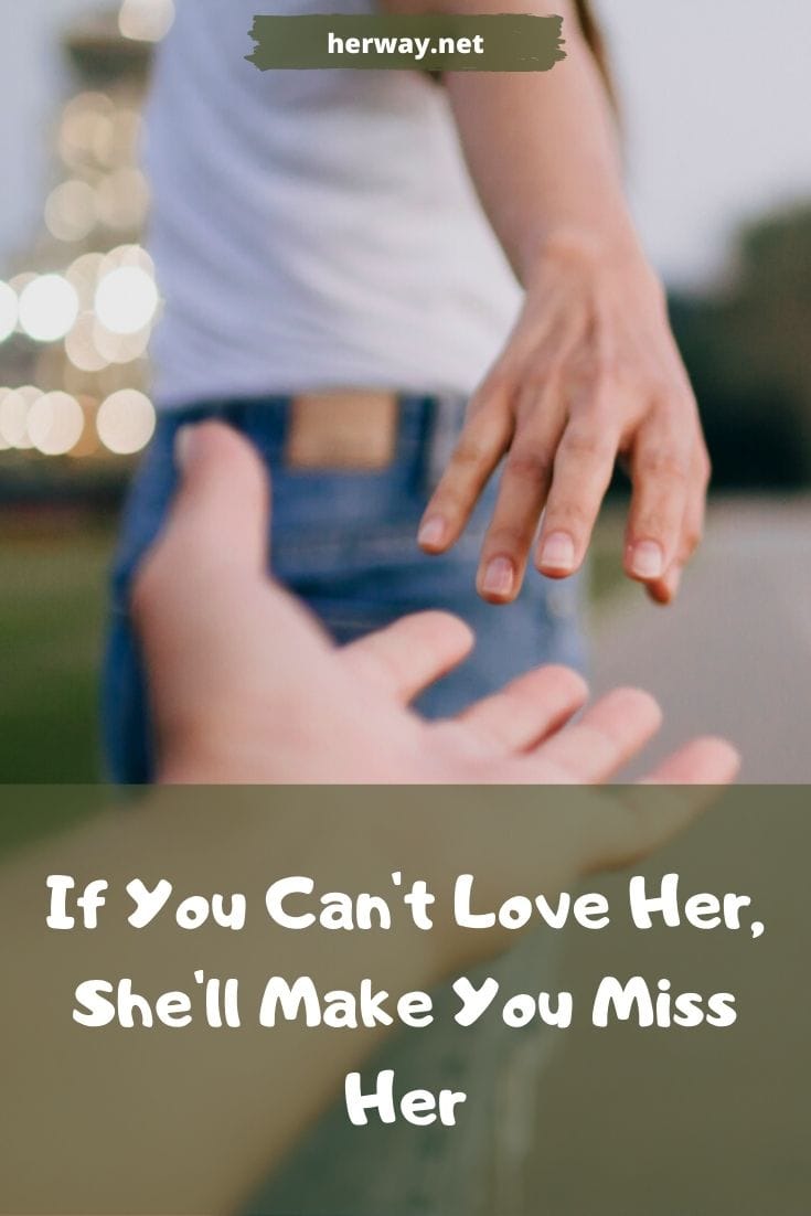 If You Can't Love Her, She'll Make You Miss Her 