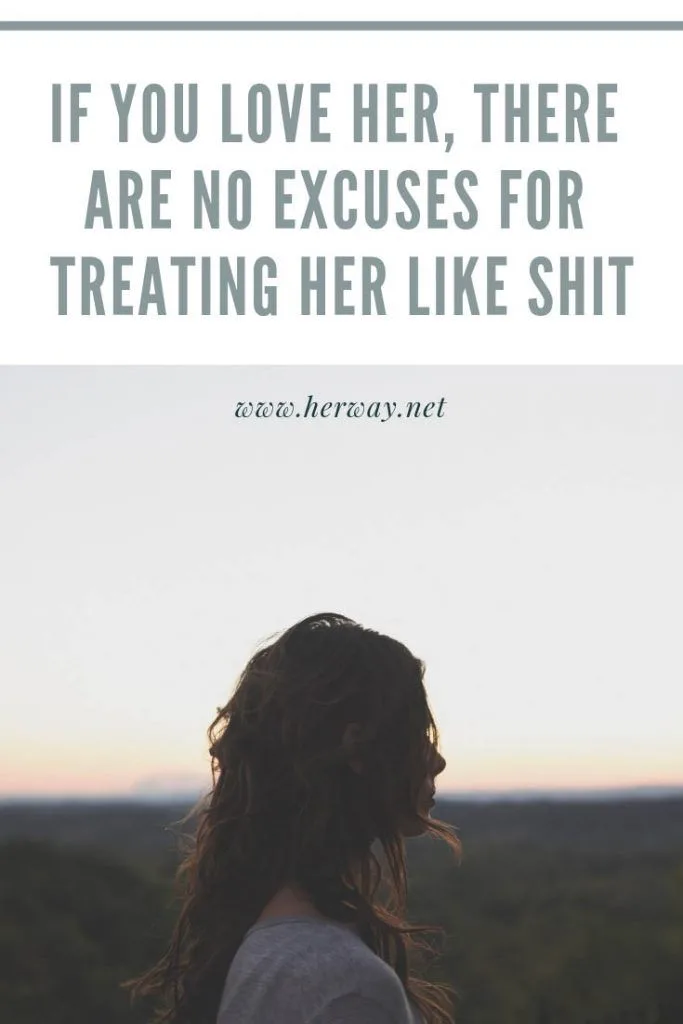 If You Love Her, There Are No Excuses For Treating Her Like Shit