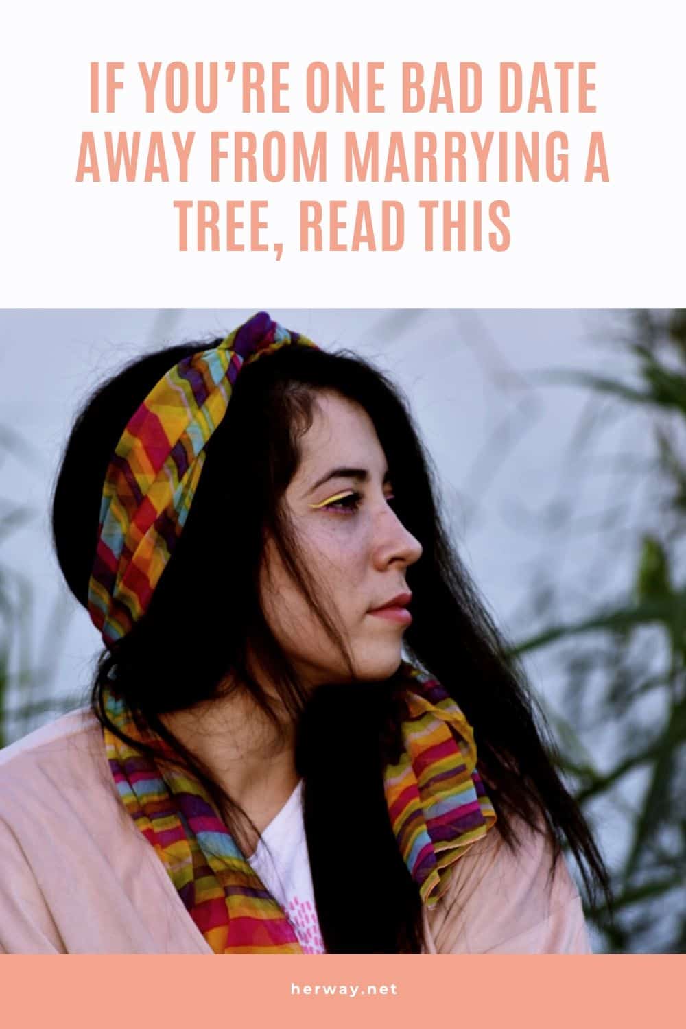 If You’re One Bad Date Away From Marrying A Tree, Read This
