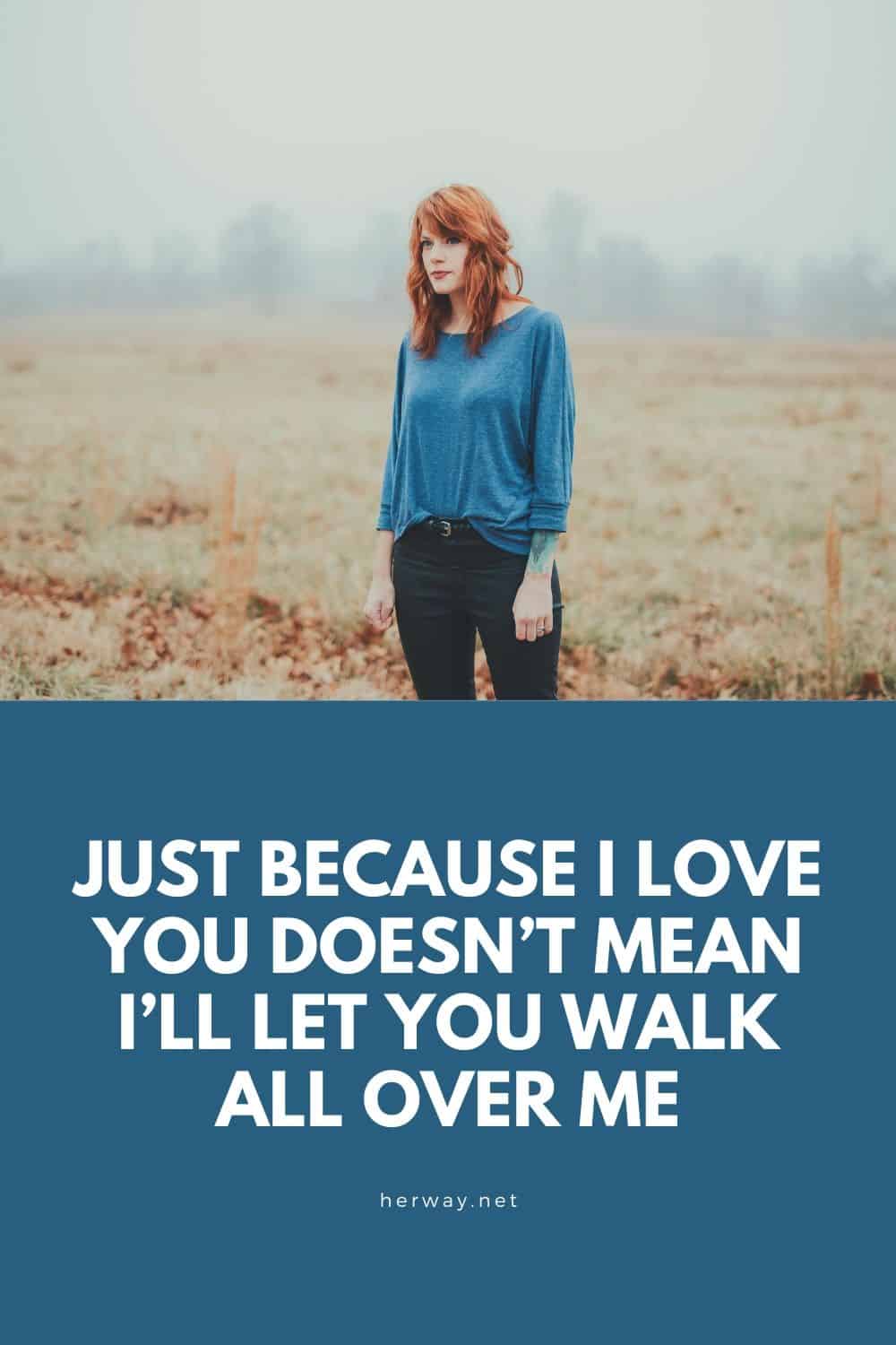 Just Because I Love You Doesn’t Mean I’ll Let You Walk All Over Me