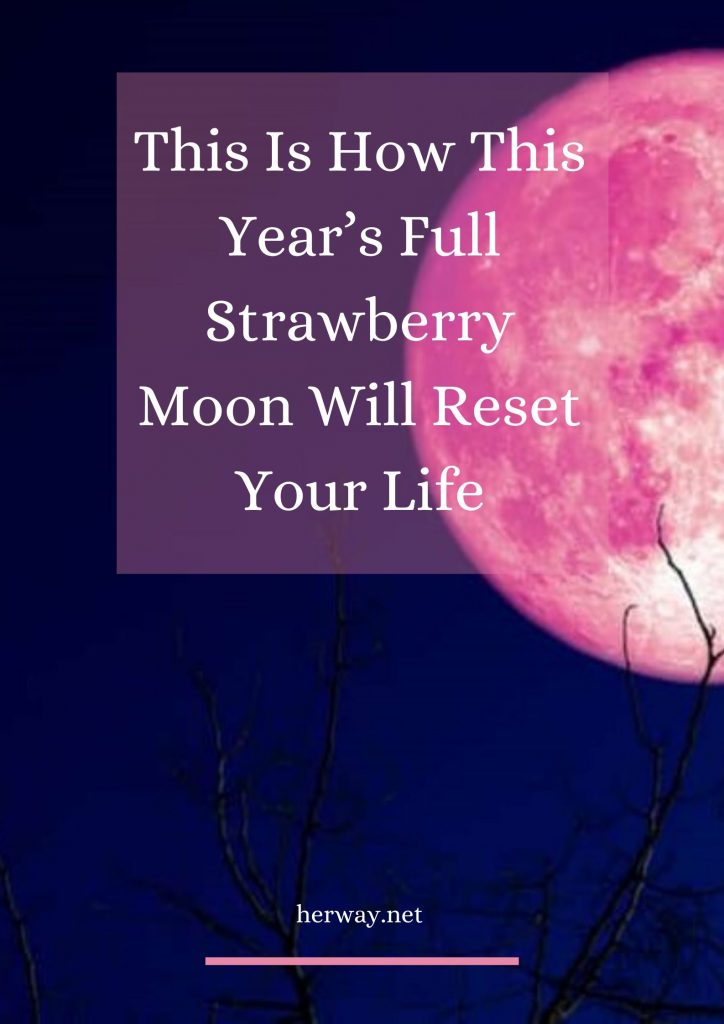 This Is How This Year’s Full Strawberry Moon Will Reset Your Life, Based On Your Zodiac Sign 