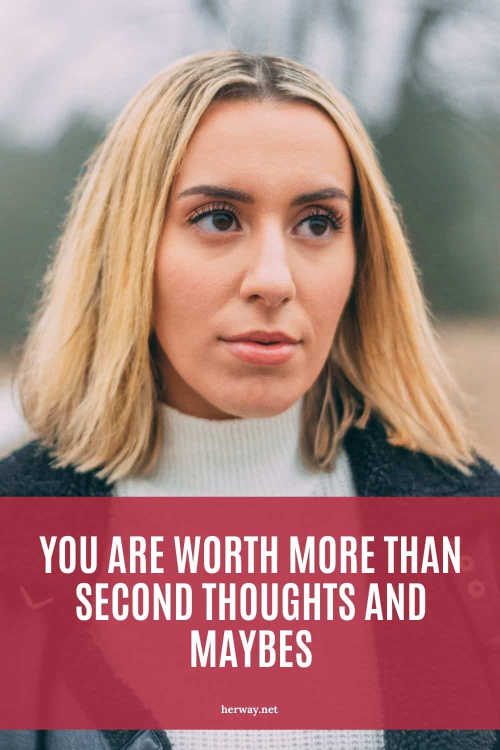 You Are Worth More Than Second Thoughts And Maybes