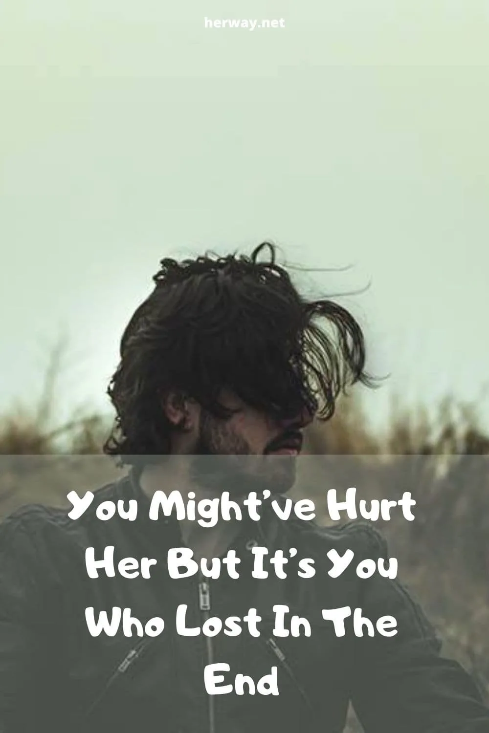You Might’ve Hurt Her But It’s You Who Lost In The End
