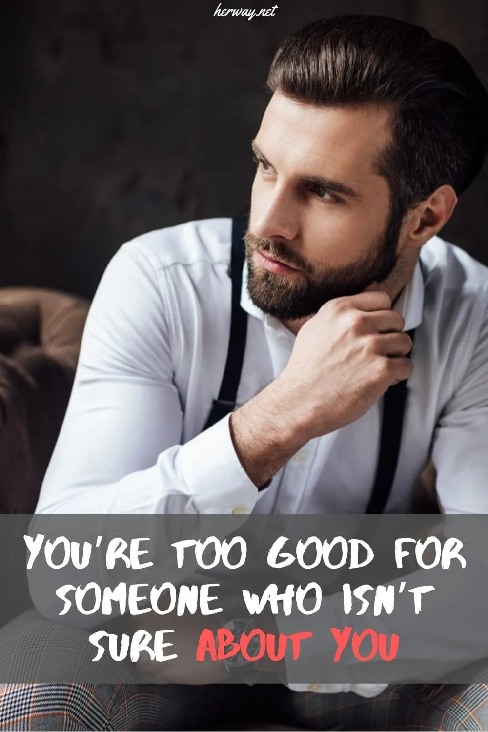 You’re Too Good For Someone Who Isn’t Sure About You