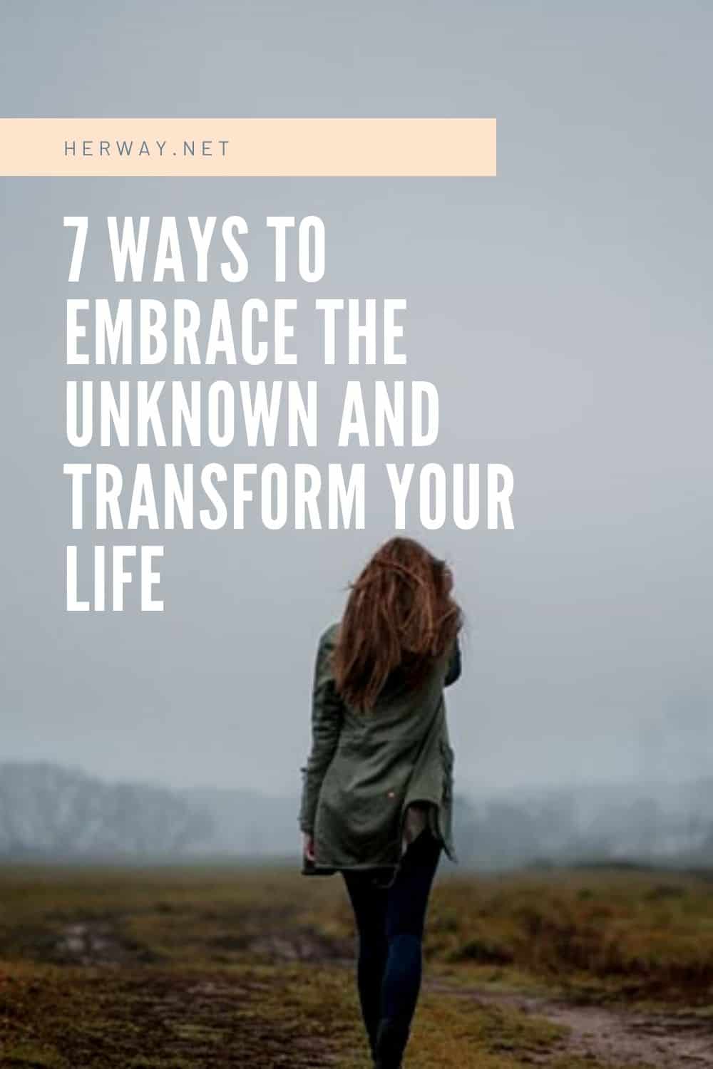 7 Ways To Embrace The Unknown And Transform Your Life