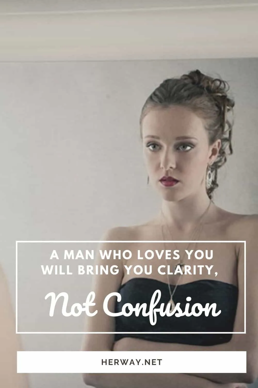 A Man Who Loves You Will Bring You Clarity, Not Confusion