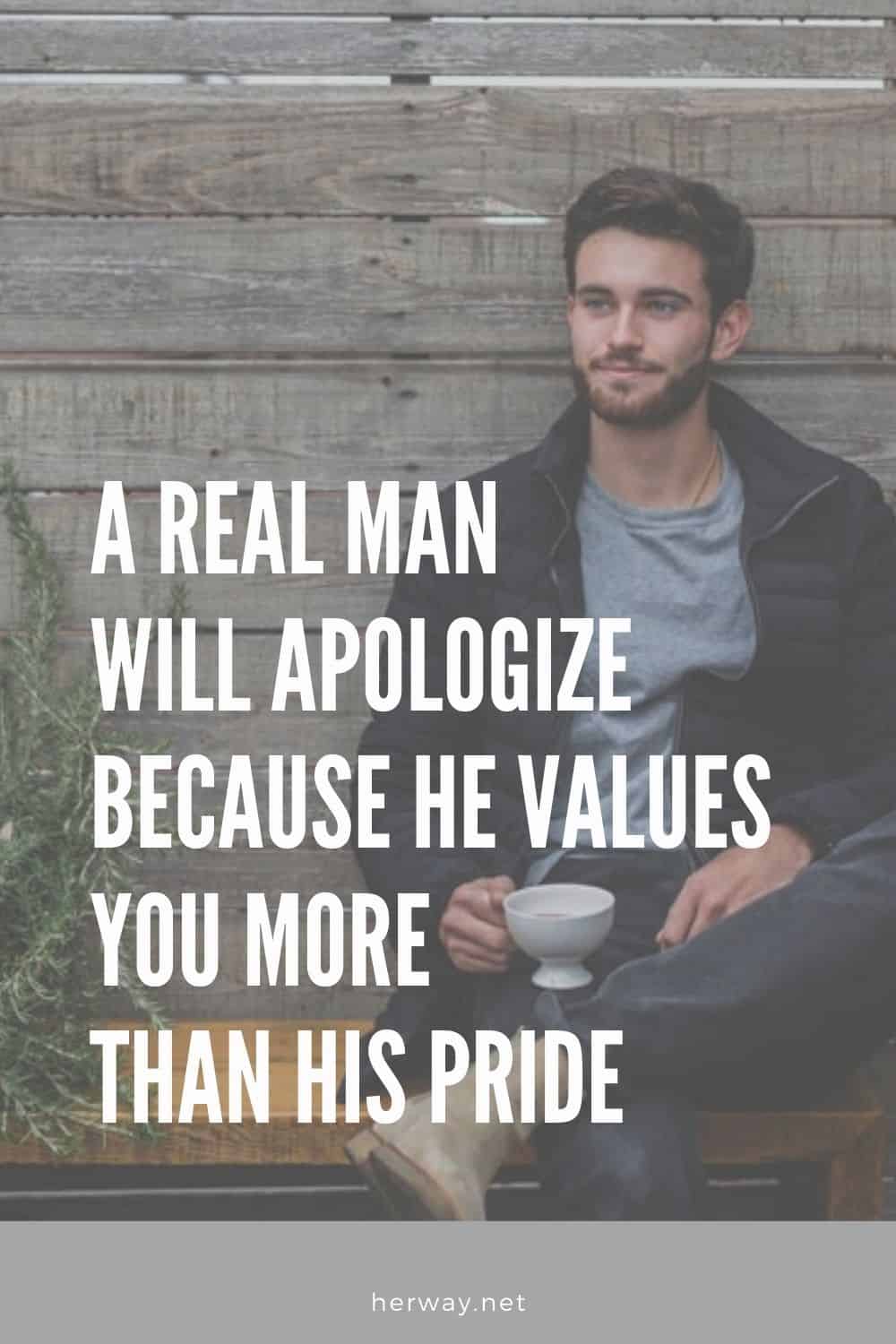 Un vero uomo si scuserà perché tiene più a te che al suo orgoglio