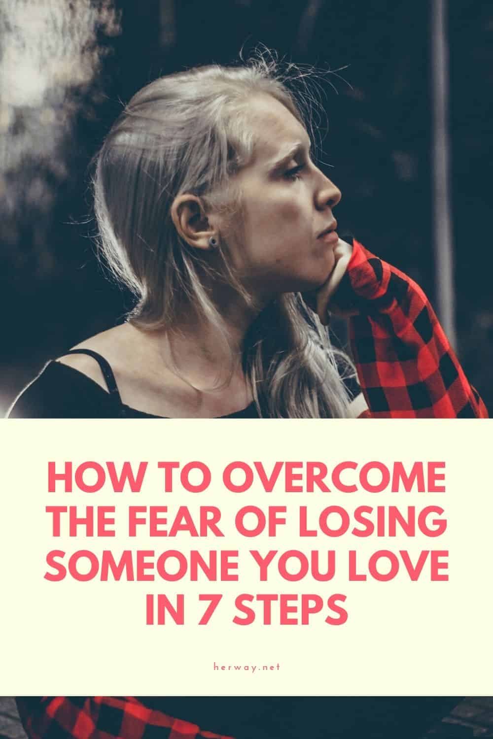 Come superare la paura di perdere qualcuno che si ama in 7 passi