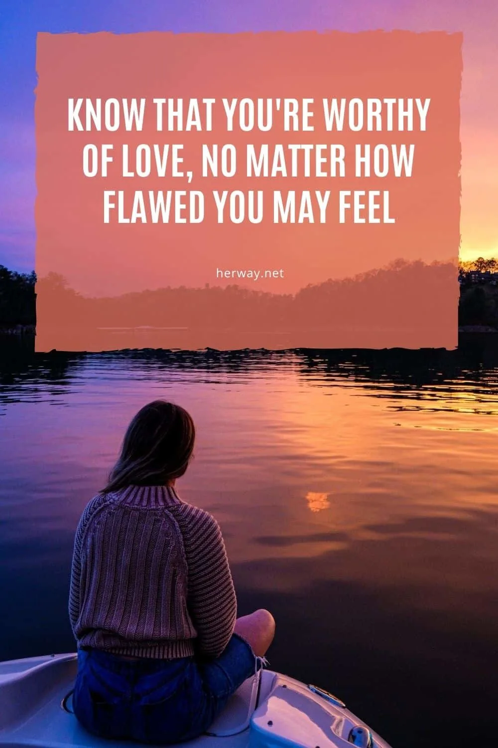 Know That You're Worthy Of Love, No Matter How Flawed You May Feel